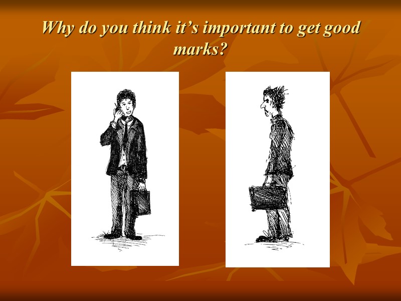 Why do you think it’s important to get good marks?